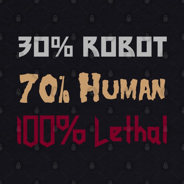 30% Robot, 70% Human, 100% Lethal by BadAsh Designs